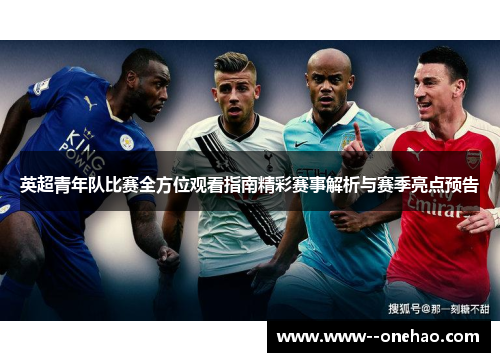 英超青年队比赛全方位观看指南精彩赛事解析与赛季亮点预告